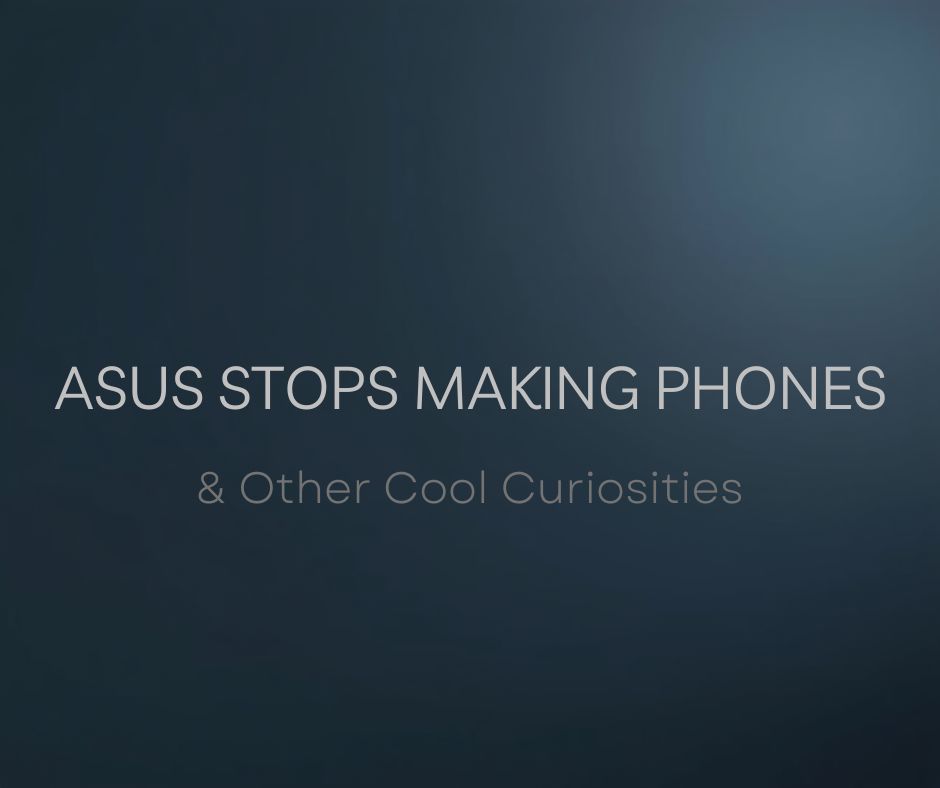 Smartphone World Shaken: ASUS Stops Making Phones & Other Cool Curiosities